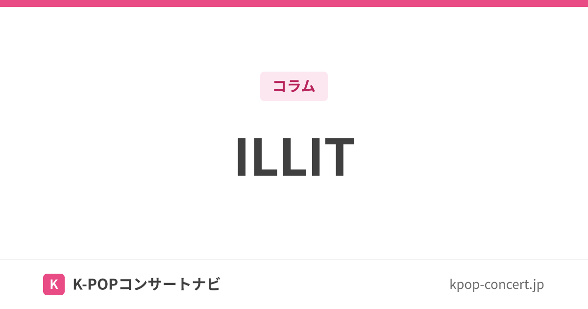 ILLIT（アイリット）メンバー一覧｜ポジション・所属事務所・ファンダム名・名前の由来